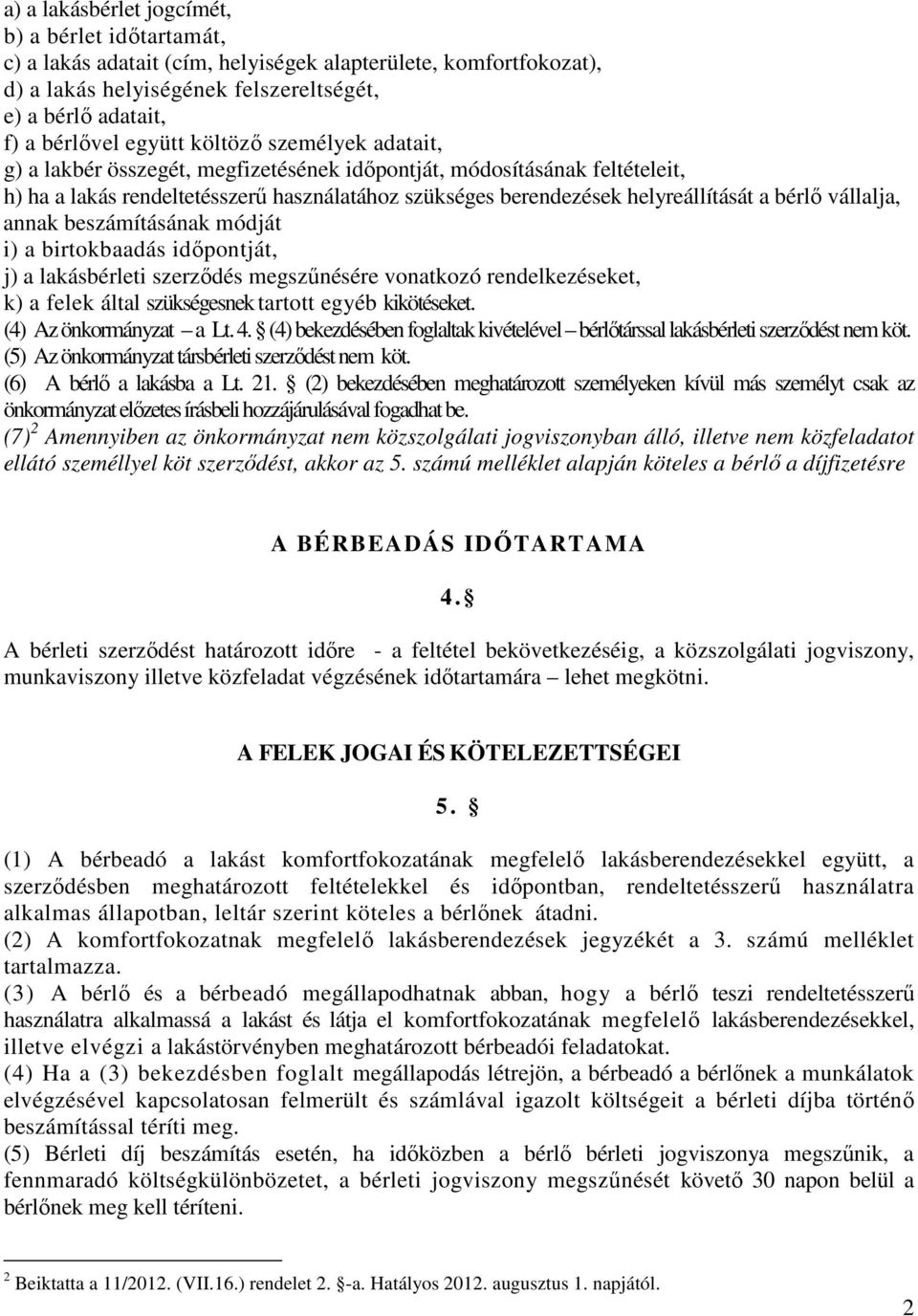 bérlő vállalja, annak beszámításának módját i) a birtokbaadás időpontját, j) a lakásbérleti szerződés megszűnésére vonatkozó rendelkezéseket, k) a felek által szükségesnek tartott egyéb kikötéseket.