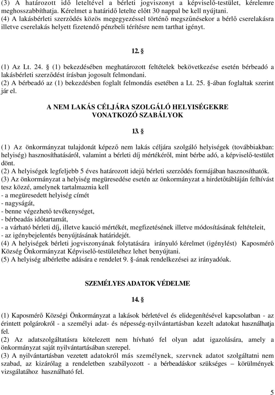 (1) bekezdésében meghatározott feltételek bekövetkezése esetén bérbeadó a lakásbérleti szerződést írásban jogosult felmondani. (2) A bérbeadó az (1) bekezdésben foglalt felmondás esetében a Lt. 25.