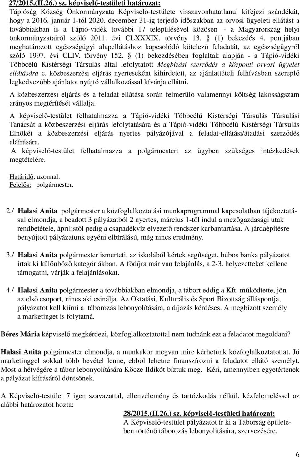 törvény 13. (1) bekezdés 4. pontjában meghatározott egészségügyi alapellátáshoz kapcsolódó kötelező feladatát, az egészségügyről szóló 1997. évi CLIV. törvény 152.