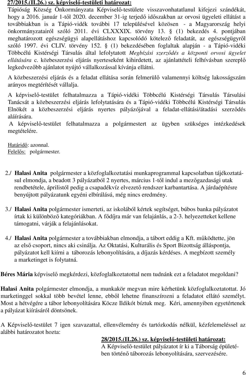 törvény 13. (1) bekezdés 4. pontjában meghatározott egészségügyi alapellátáshoz kapcsolódó kötelező feladatát, az egészségügyről szóló 1997. évi CLIV. törvény 152.