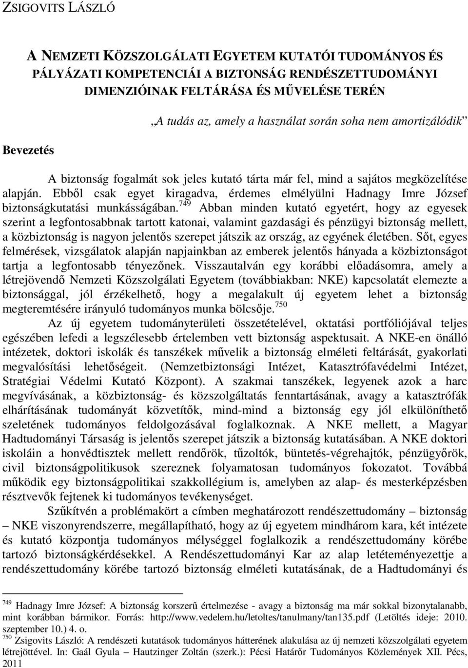 Ebbıl csak egyet kiragadva, érdemes elmélyülni Hadnagy Imre József biztonságkutatási munkásságában.