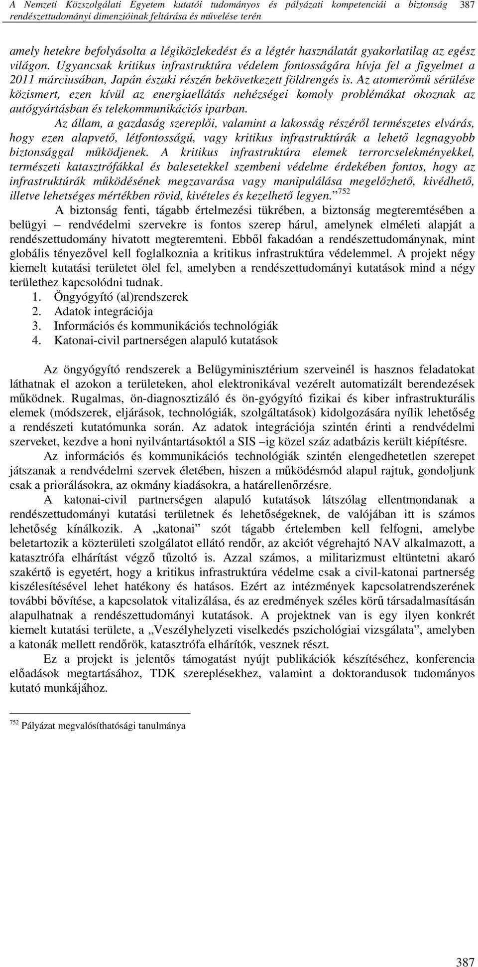 Ugyancsak kritikus infrastruktúra védelem fontosságára hívja fel a figyelmet a 2011 márciusában, Japán északi részén bekövetkezett földrengés is.