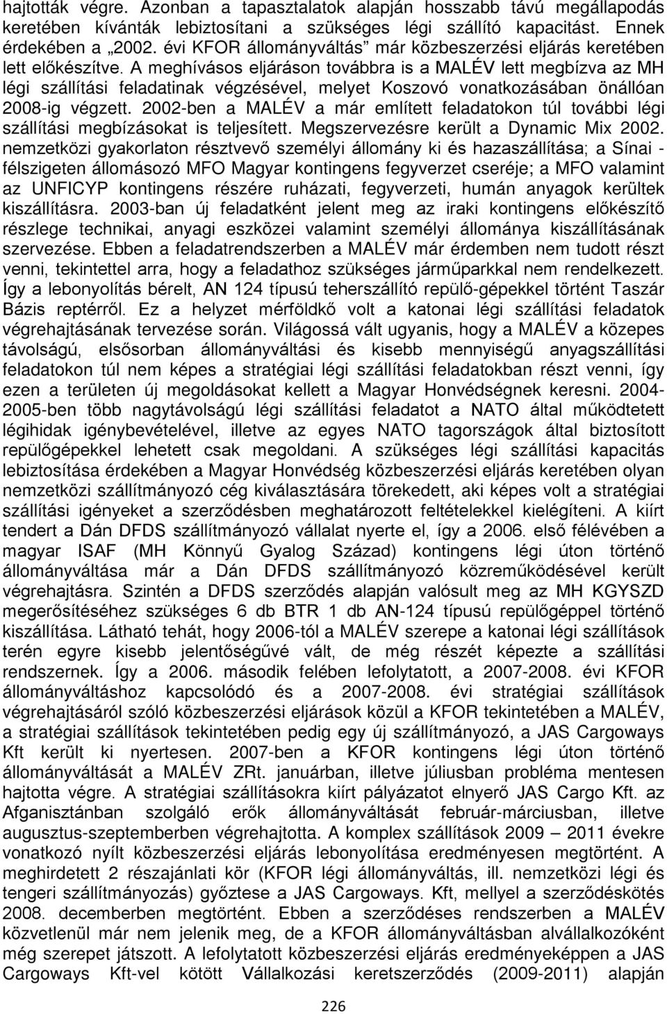 A meghívásos eljáráson továbbra is a MALÉV lett megbízva az MH légi szállítási feladatinak végzésével, melyet Koszovó vonatkozásában önállóan 2008-ig végzett.
