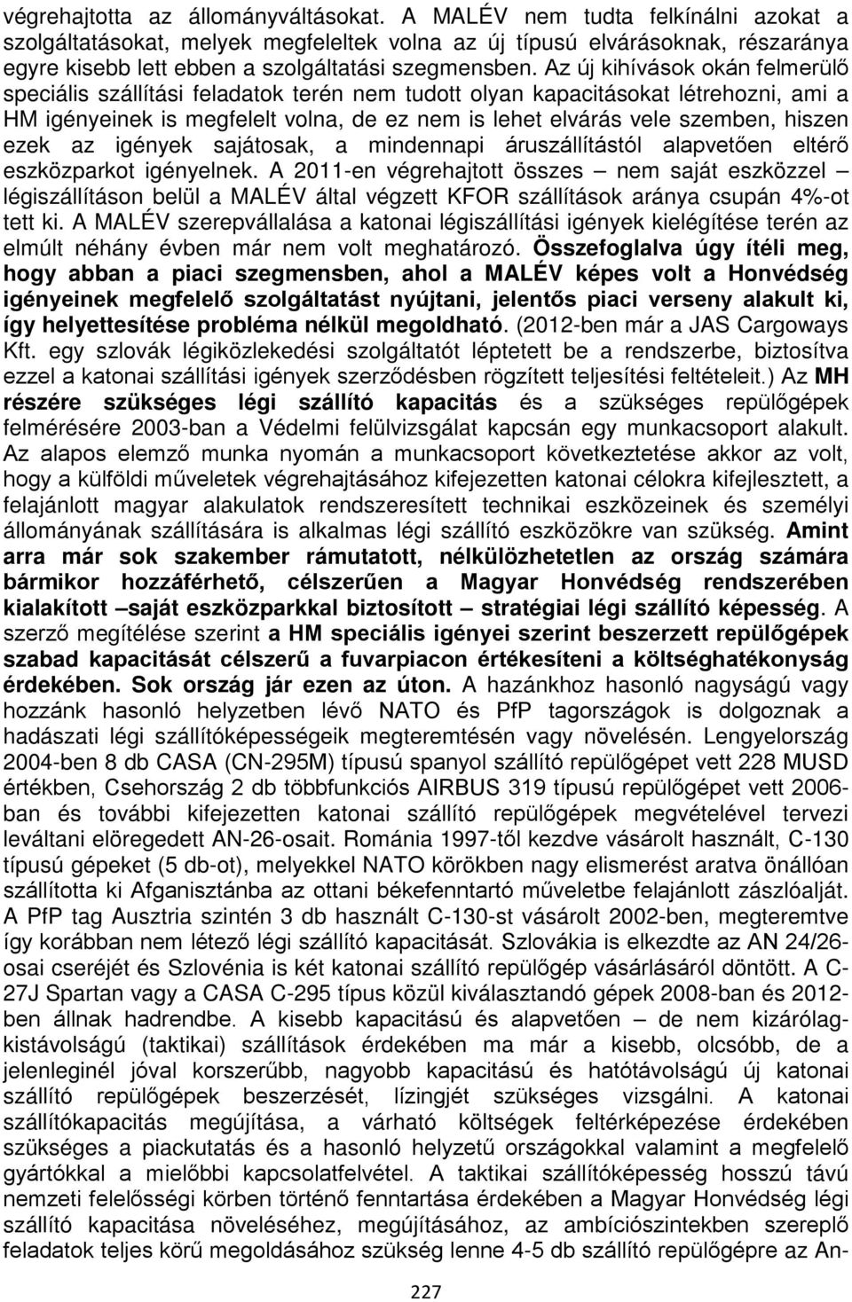 Az új kihívások okán felmerülő speciális szállítási feladatok terén nem tudott olyan kapacitásokat létrehozni, ami a HM igényeinek is megfelelt volna, de ez nem is lehet elvárás vele szemben, hiszen