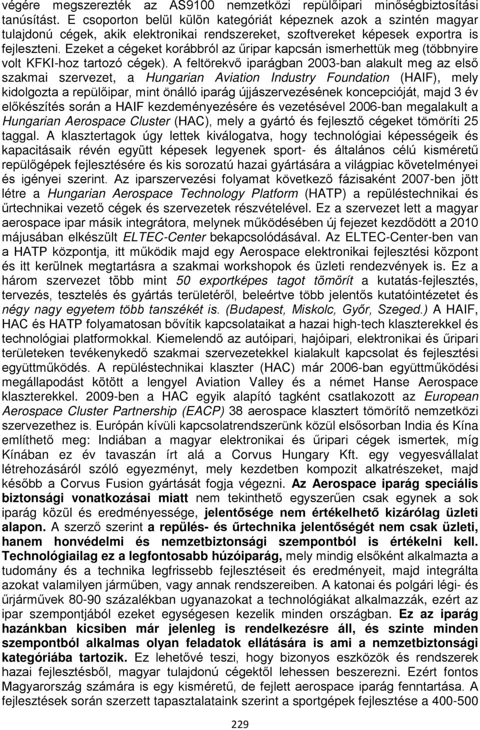 Ezeket a cégeket korábbról az űripar kapcsán ismerhettük meg (többnyire volt KFKI-hoz tartozó cégek).