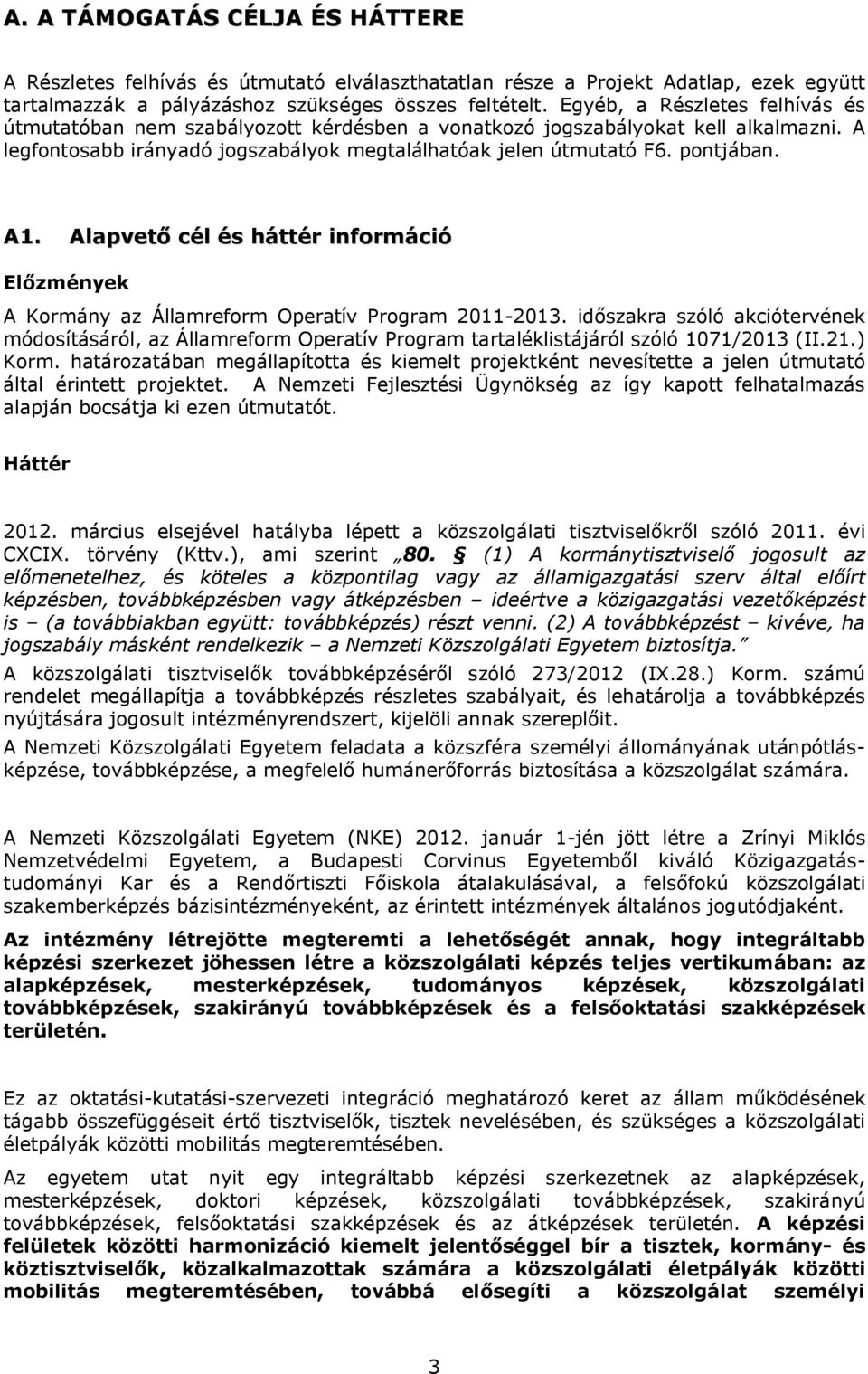 Alapvető cél és háttér információ Előzmények A Kormány az Államreform Operatív Program 2011-2013.