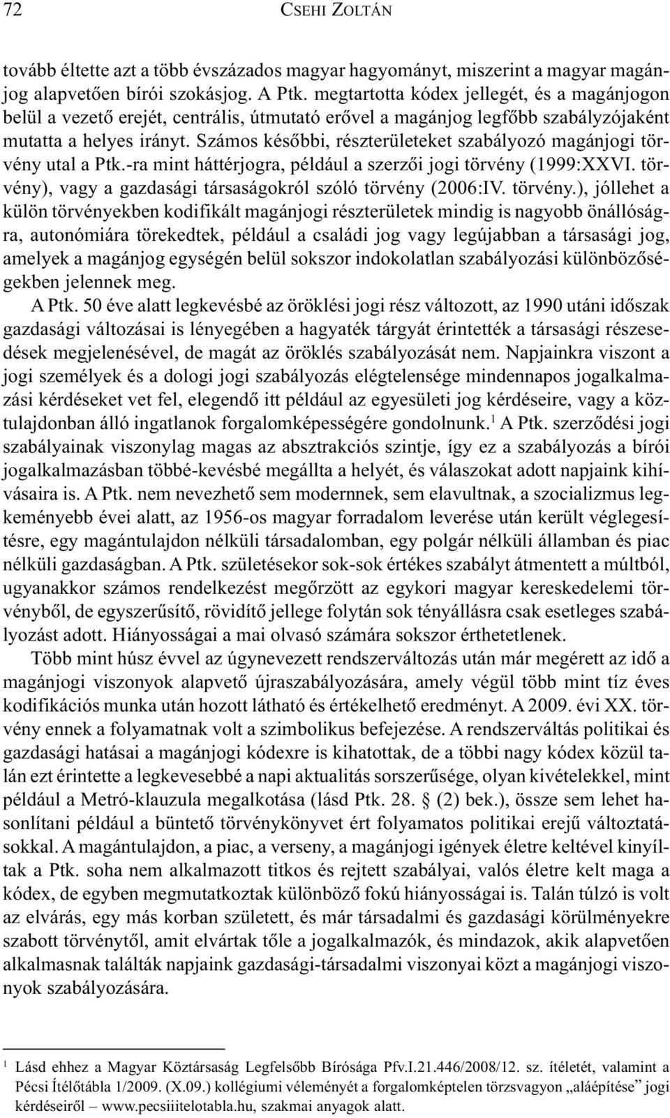 Számos késõbbi, részterületeket szabályozó magánjogi törvény utal a Ptk.-ra mint háttérjogra, például a szerzõi jogi törvény (1999:XXVI.