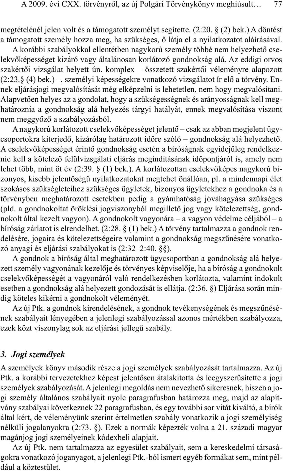 A korábbi szabályokkal ellentétben nagykorú személy többé nem helyezhetõ cselekvõképességet kizáró vagy általánosan korlátozó gondnokság alá. Az eddigi orvos szakértõi vizsgálat helyett ún.