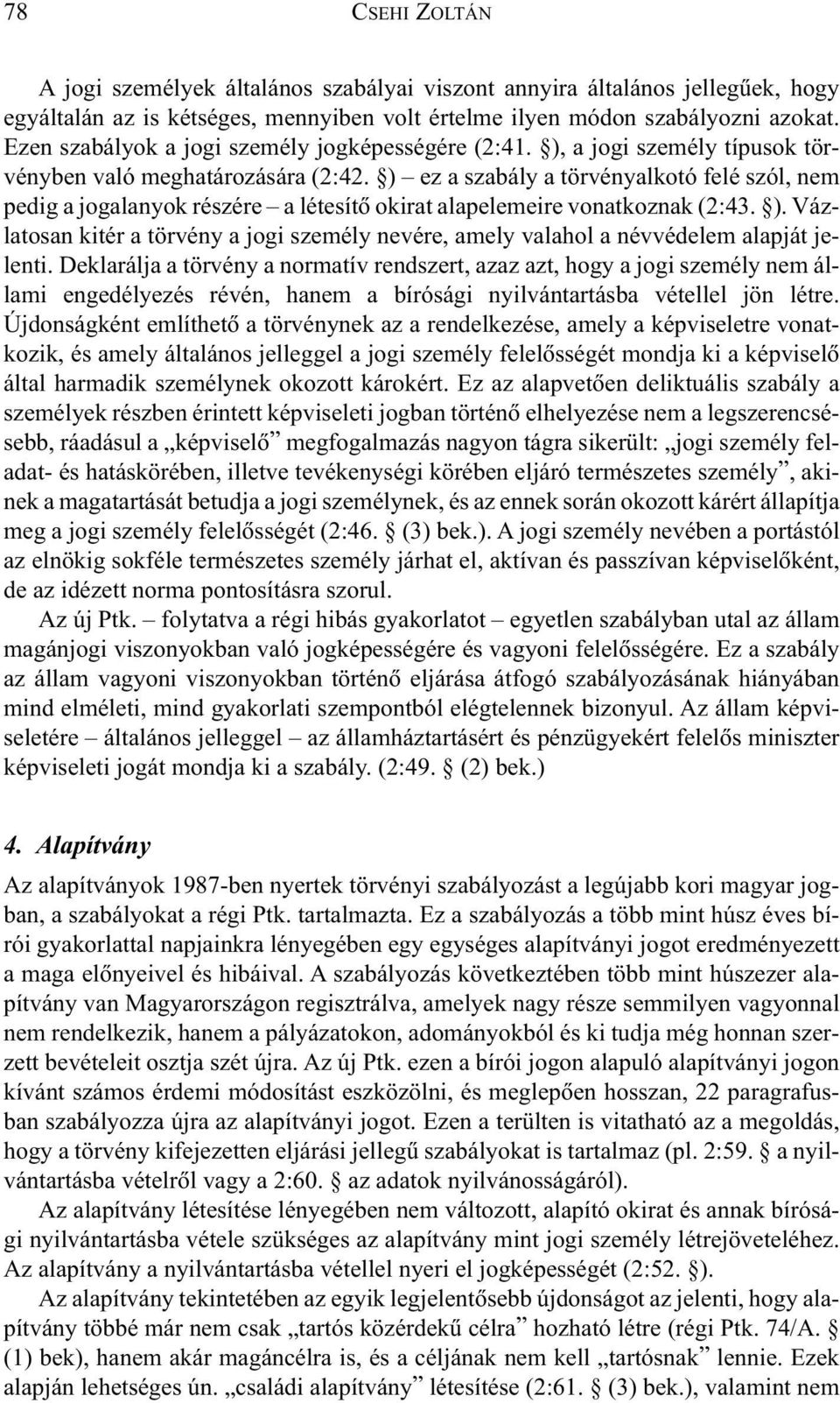 ) ez a szabály a törvényalkotó felé szól, nem pedig a jogalanyok részére a létesítõ okirat alapelemeire vonatkoznak (2:43. ).