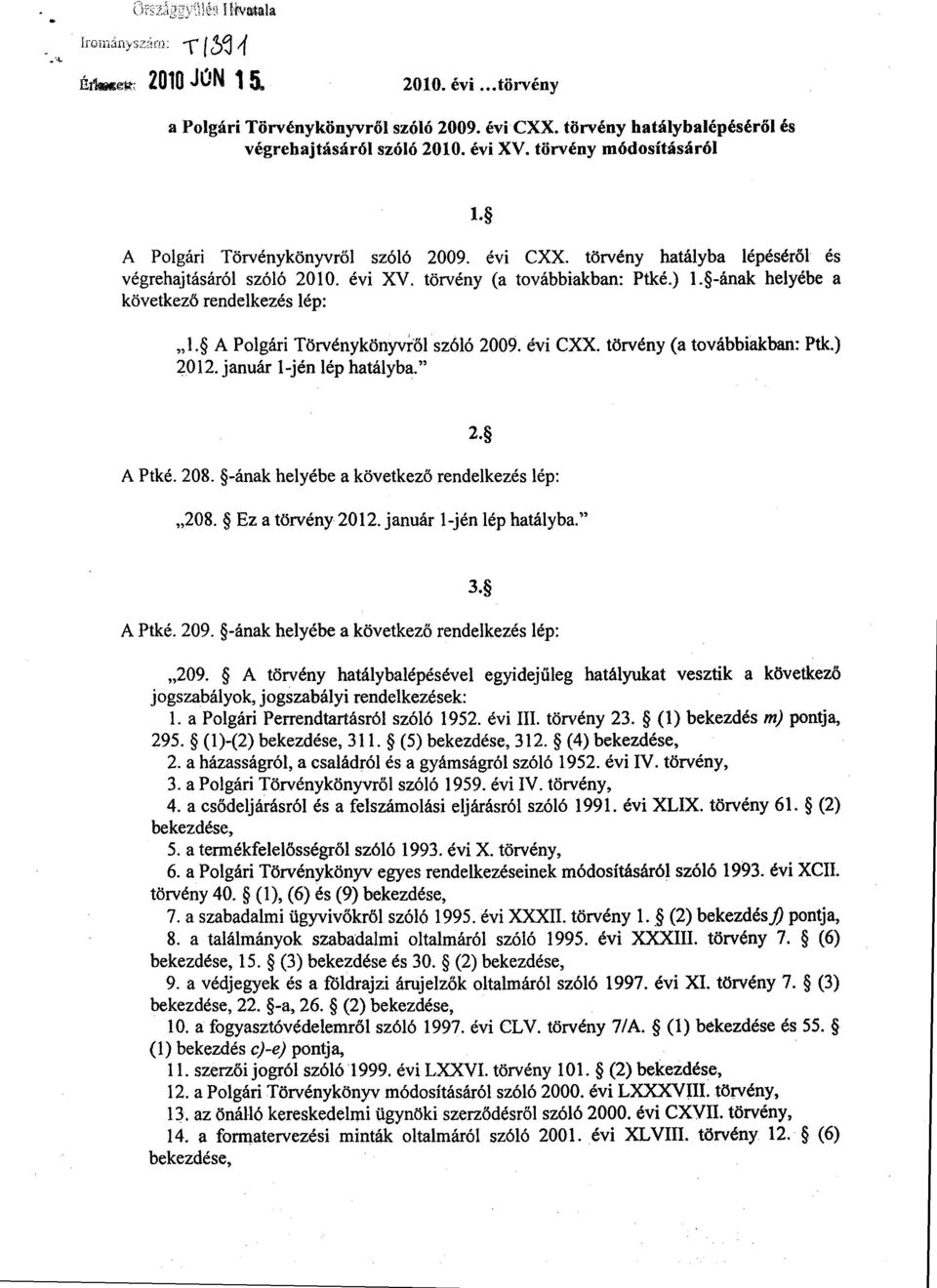 -ának helyébe a következő rendelkezés lép : l. A Polgári Törvénykönyvről szóló 2009. évi CXX. törvény (a továbbiakban : Ptk.) 2012. január 1-jén lép hatályba. 2. A Ptké. 208.