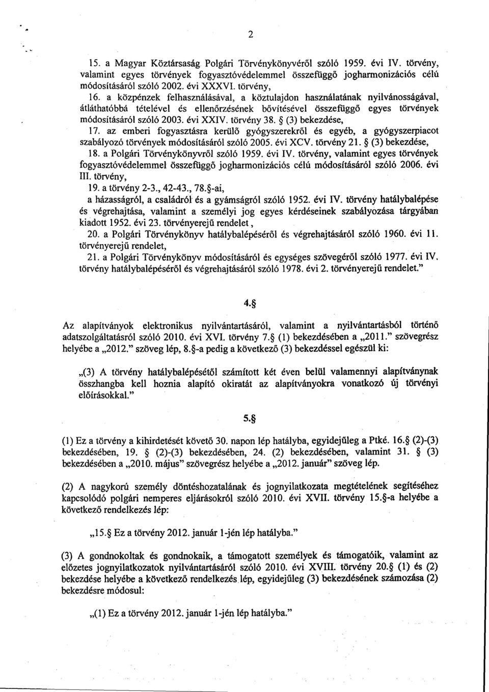 évi XXIV. törvény 38. (3) bekezdése, 17. az emberi fogyasztásra kerülő gyógyszerekr ől és egyéb, a gyógyszerpiacot szabályozó törvények módosításáról szóló 2005. évi XCV. törvény 21.