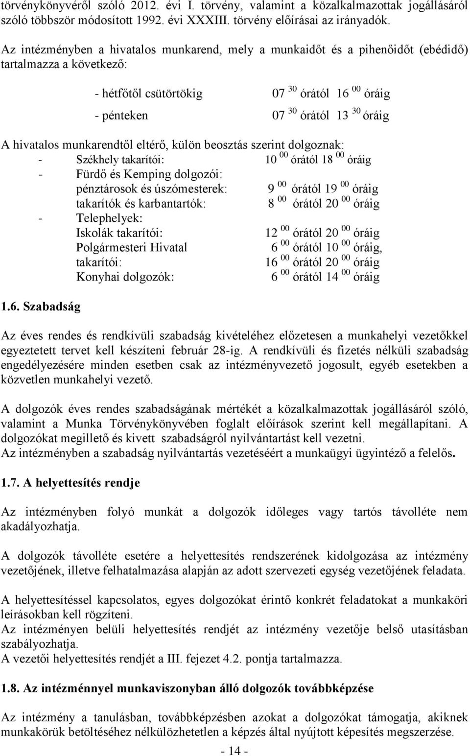 00 órától 18 00 óráig - Fürdő és Kemping dolgozói: pénztárosok és úszómesterek: 9 00 órától 19 00 óráig takarítók és karbantartók: 8 00 órától 20 00 óráig - Telephelyek: Iskolák takarítói: 12 00