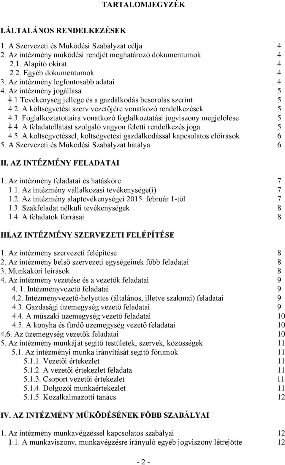Foglalkoztatottaira vonatkozó foglalkoztatási jogviszony megjelölése 5 4.4. A feladatellátást szolgáló vagyon feletti rendelkezés joga 5 4.5. A költségvetéssel, költségvetési gazdálkodással kapcsolatos előírások 6 5.