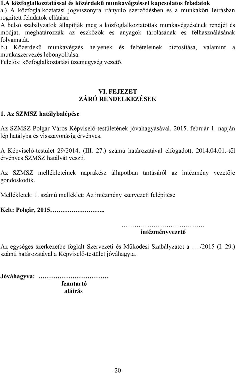 Felelős: közfoglalkoztatási üzemegység vezető. 1. Az SZMSZ hatálybalépése VI. FEJEZET ZÁRÓ RENDELKEZÉSEK Az SZMSZ Polgár Város Képviselő-testületének jóváhagyásával, 2015. február 1.