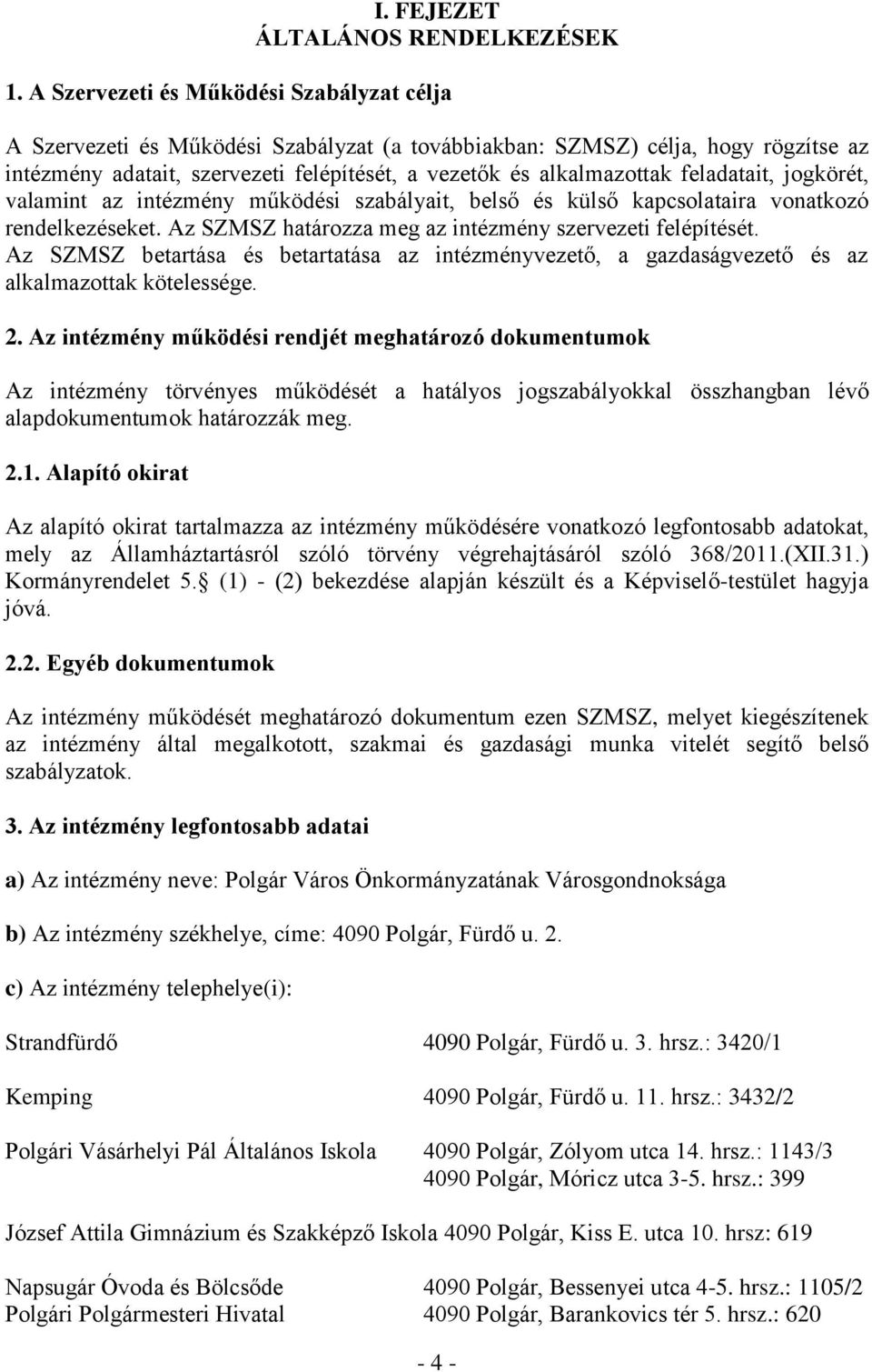 feladatait, jogkörét, valamint az intézmény működési szabályait, belső és külső kapcsolataira vonatkozó rendelkezéseket. Az SZMSZ határozza meg az intézmény szervezeti felépítését.