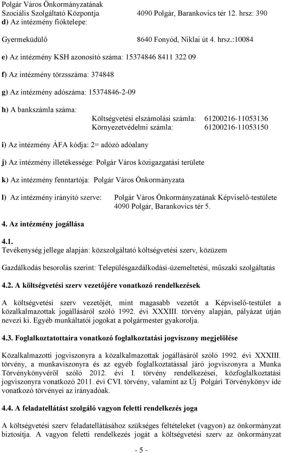 :10084 e) Az intézmény KSH azonosító száma: 15374846 8411 322 09 f) Az intézmény törzsszáma: 374848 g) Az intézmény adószáma: 15374846-2-09 h) A bankszámla száma: Költségvetési elszámolási számla: