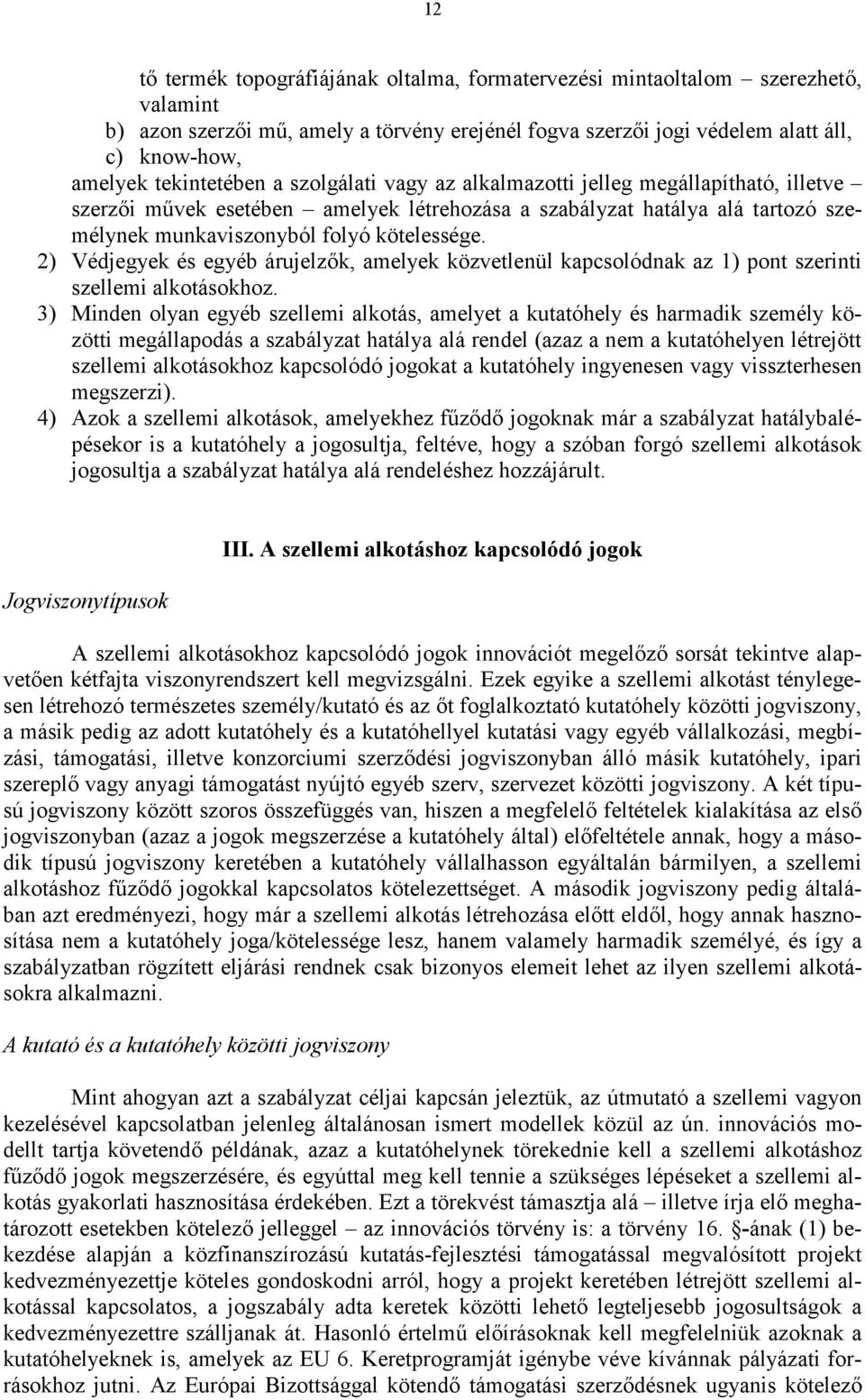 2) Védjegyek és egyéb árujelzk, amelyek közvetlenül kapcsolódnak az 1) pont szerinti szellemi alkotásokhoz.