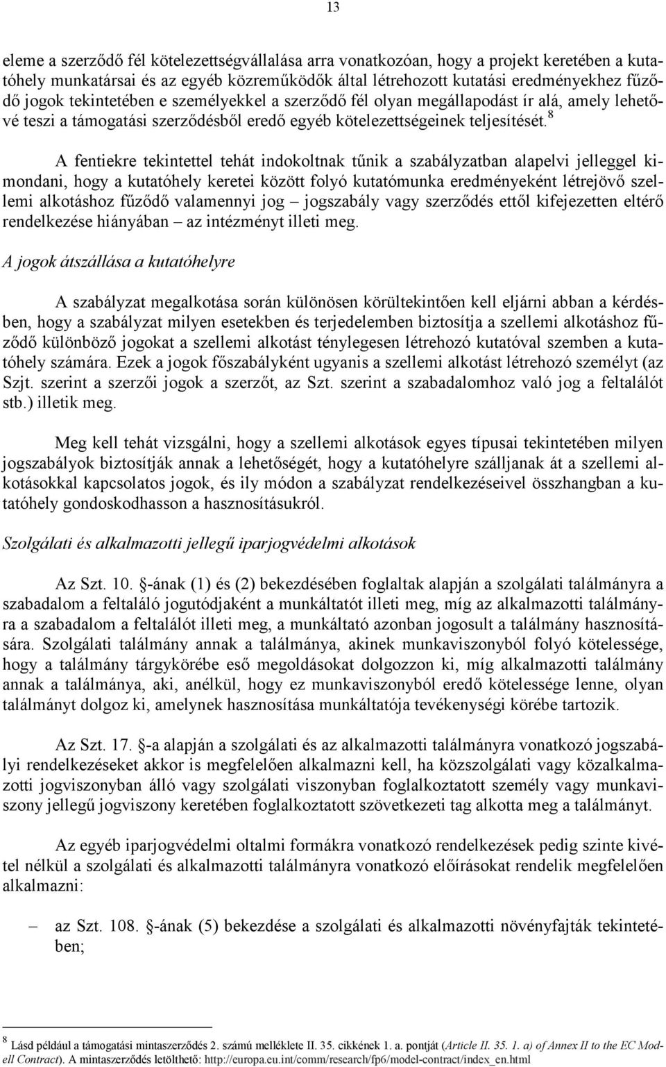 8 A fentiekre tekintettel tehát indokoltnak t2nik a szabályzatban alapelvi jelleggel kimondani, hogy a kutatóhely keretei között folyó kutatómunka eredményeként létrejöv szellemi alkotáshoz f2zd