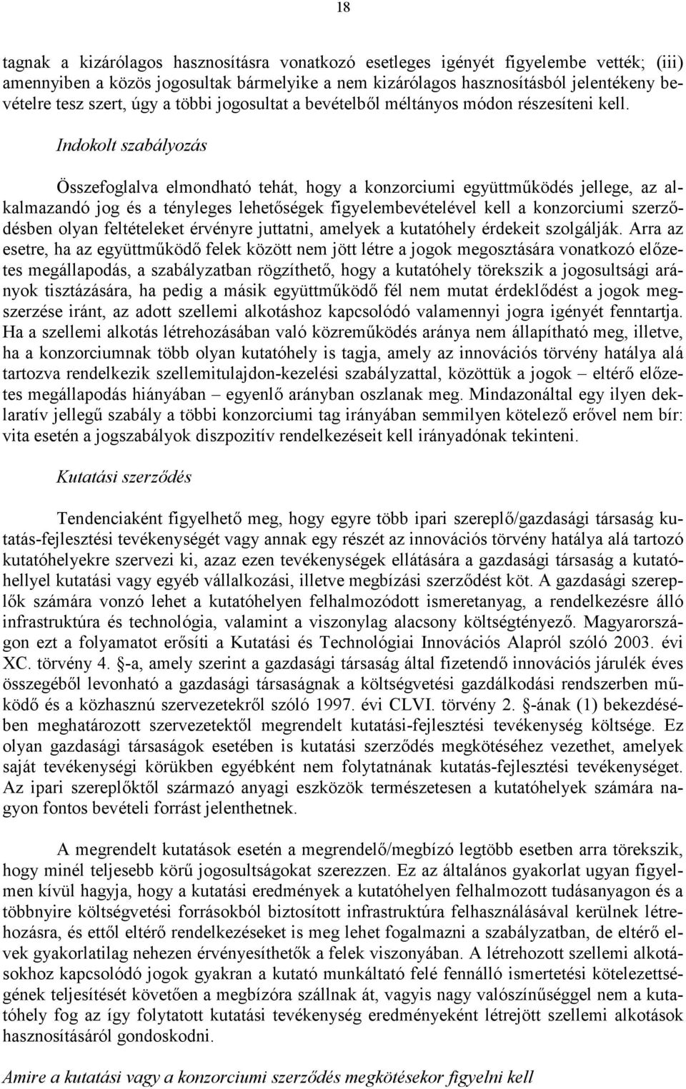 Indokolt szabályozás Összefoglalva elmondható tehát, hogy a konzorciumi együttm2ködés jellege, az alkalmazandó jog és a tényleges lehetségek figyelembevételével kell a konzorciumi szerzdésben olyan