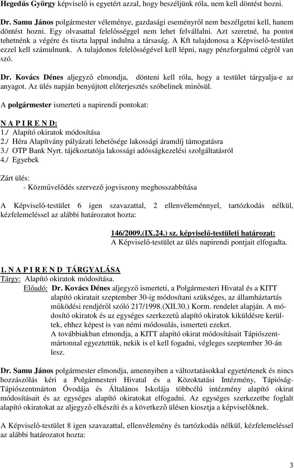 A tulajdonos felelősségével kell lépni, nagy pénzforgalmú cégről van szó. Dr. Kovács Dénes aljegyző elmondja, dönteni kell róla, hogy a testület tárgyalja-e az anyagot.