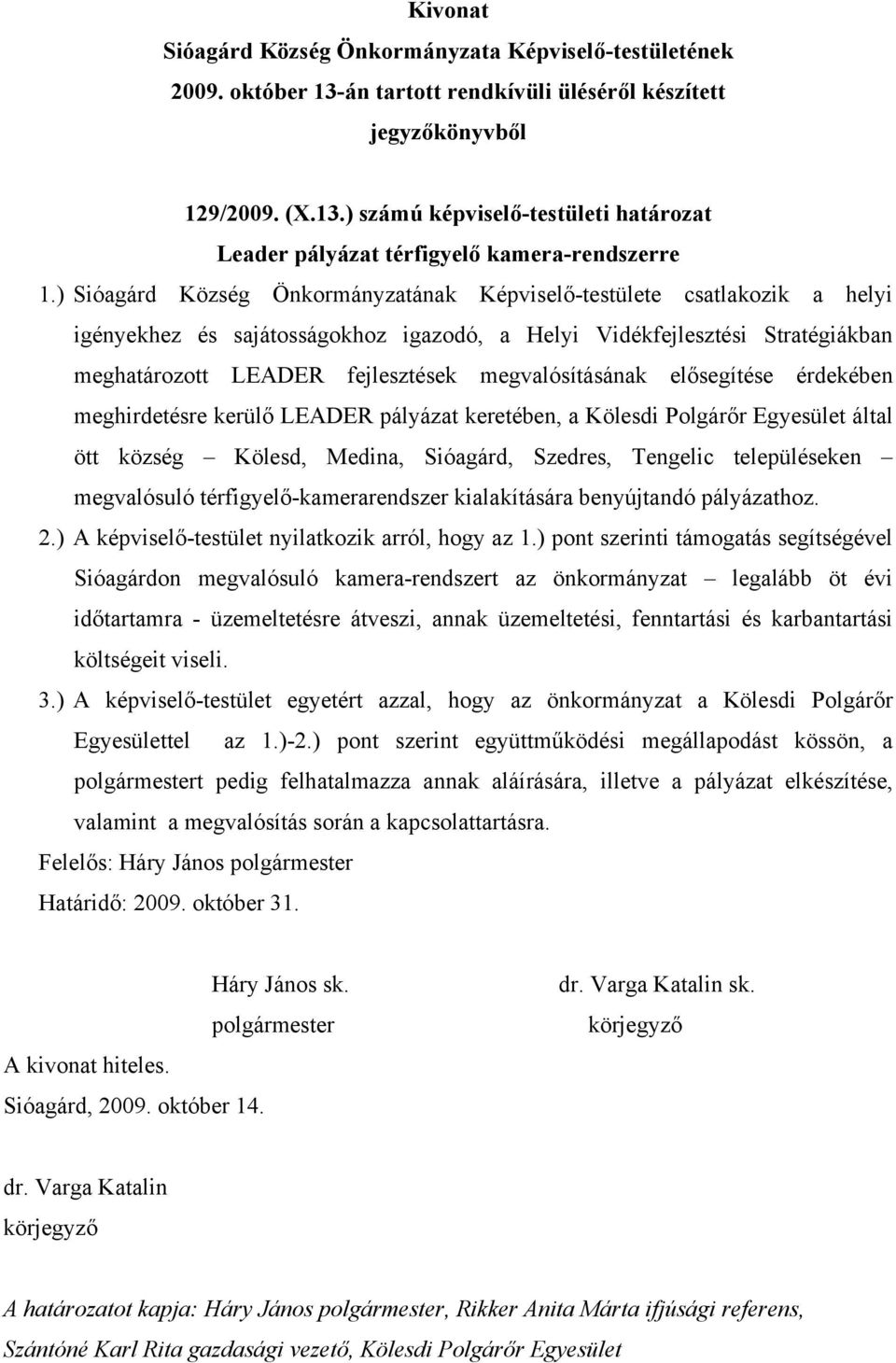 megvalósításának elősegítése érdekében meghirdetésre kerülő LEADER pályázat keretében, a Kölesdi Polgárőr Egyesület által ött község Kölesd, Medina, Sióagárd, Szedres, Tengelic településeken