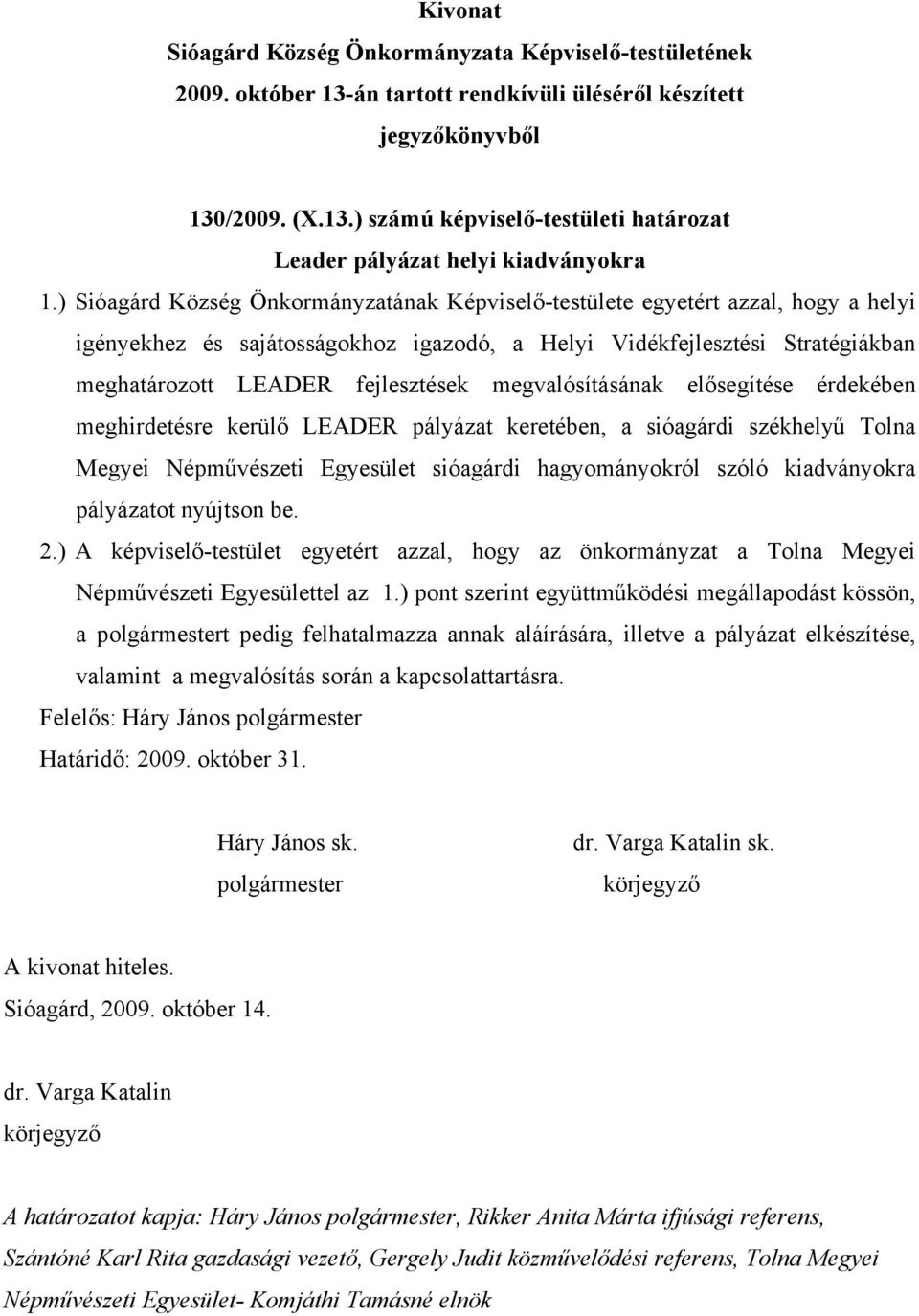 megvalósításának elősegítése érdekében meghirdetésre kerülő LEADER pályázat keretében, a sióagárdi székhelyű Tolna Megyei Népművészeti Egyesület sióagárdi hagyományokról szóló kiadványokra pályázatot