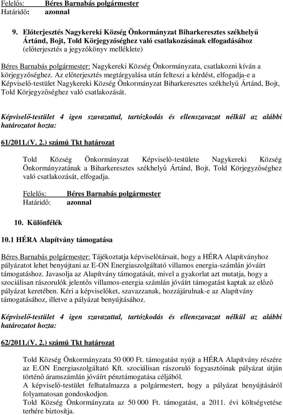 Az előterjesztés megtárgyalása után felteszi a kérdést, elfogadja-e a Képviselő-testület Nagykereki Község Önkormányzat Biharkeresztes székhelyű Ártánd, Bojt, Told Körjegyzőséghez való csatlakozását.