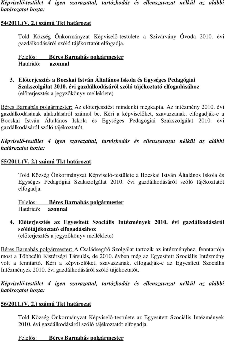 évi gazdálkodásának alakulásáról számol be. Kéri a képviselőket, szavazzanak, elfogadják-e a Bocskai István Általános Iskola és Egységes Pedagógiai Szakszolgálat 2010.