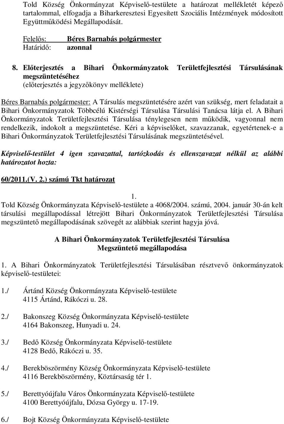 Társulása Társulási Tanácsa látja el. A Bihari Önkormányzatok Területfejlesztési Társulása ténylegesen nem működik, vagyonnal nem rendelkezik, indokolt a megszüntetése.