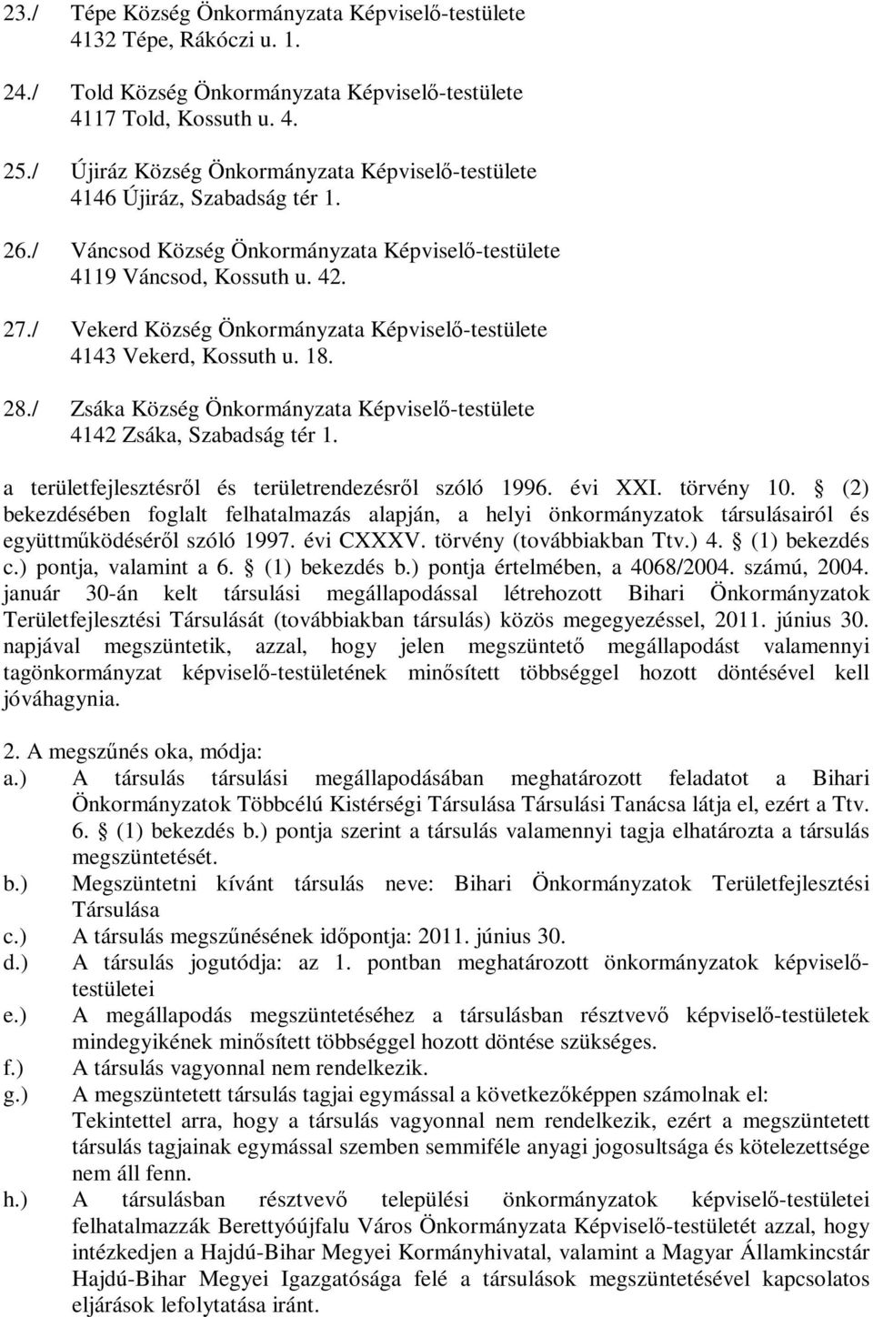 / Vekerd Község Önkormányzata Képviselő-testülete 4143 Vekerd, Kossuth u. 18. 28./ Zsáka Község Önkormányzata Képviselő-testülete 4142 Zsáka, Szabadság tér 1.