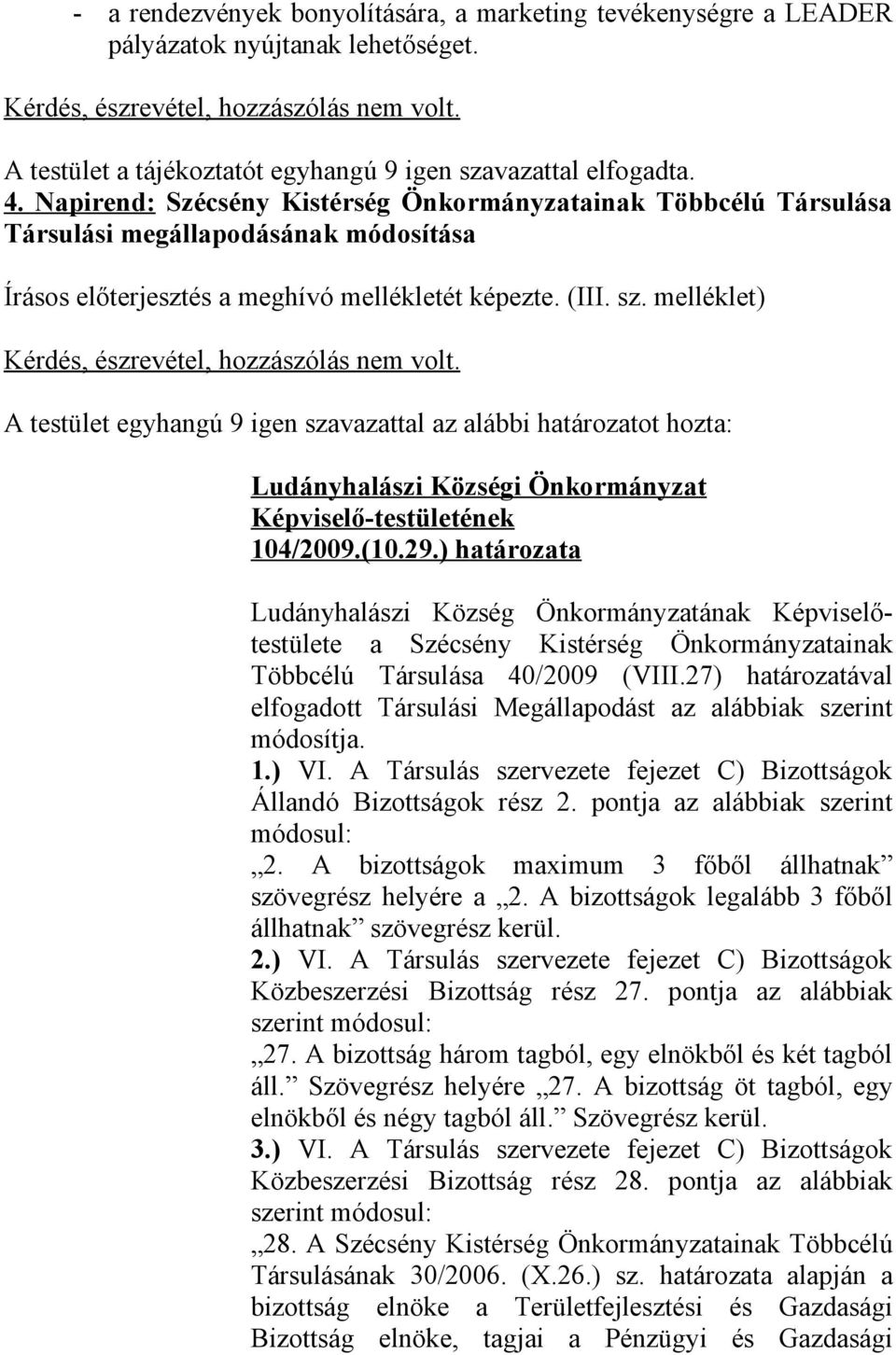 Napirend: Szécsény Kistérség Önkormányzatainak Többcélú Társulása Társulási megállapodásának módosítása Írásos előterjesztés a meghívó mellékletét képezte. (III. sz.