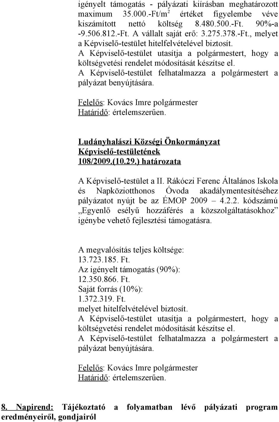 ) határozata A Képviselő-testület a II. Rákóczi Ferenc Általános Iskola és Napköziotthonos Óvoda akadálymentesítéséhez pályázatot nyújt be az ÉMOP 20