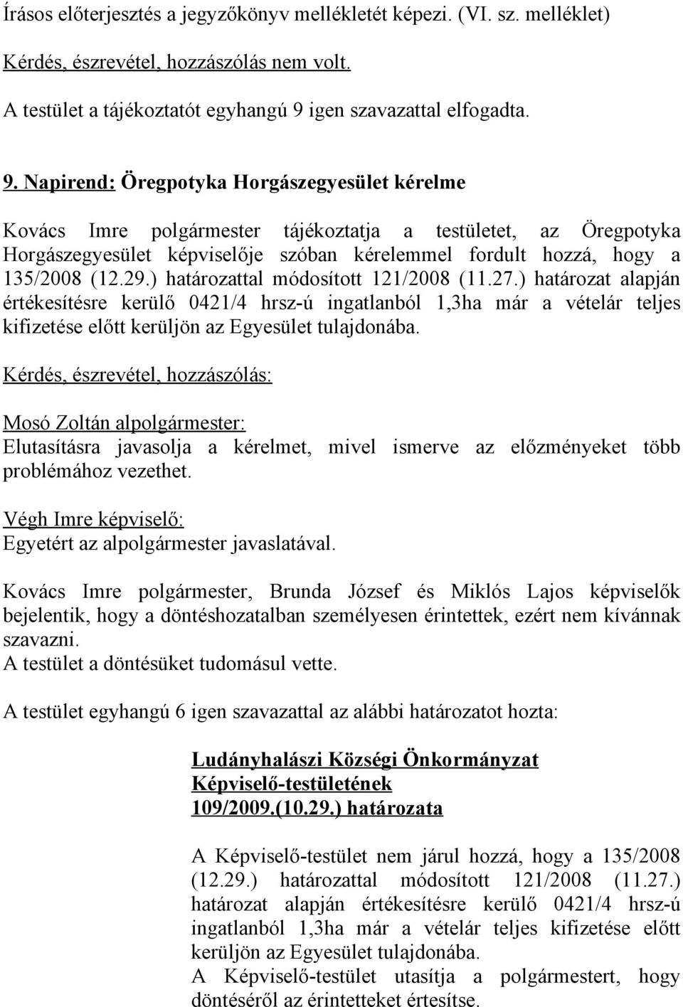 Napirend: Öregpotyka Horgászegyesület kérelme Kovács Imre polgármester tájékoztatja a testületet, az Öregpotyka Horgászegyesület képviselője szóban kérelemmel fordult hozzá, hogy a 135/2008 (12.29.