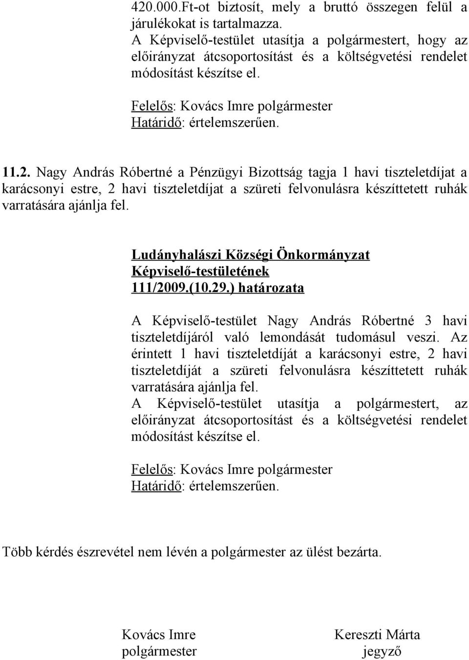 Nagy András Róbertné a Pénzügyi Bizottság tagja 1 havi tiszteletdíjat a karácsonyi estre, 2 havi tiszteletdíjat a szüreti felvonulásra készíttetett ruhák varratására ajánlja fel. 111/2009.(10.29.