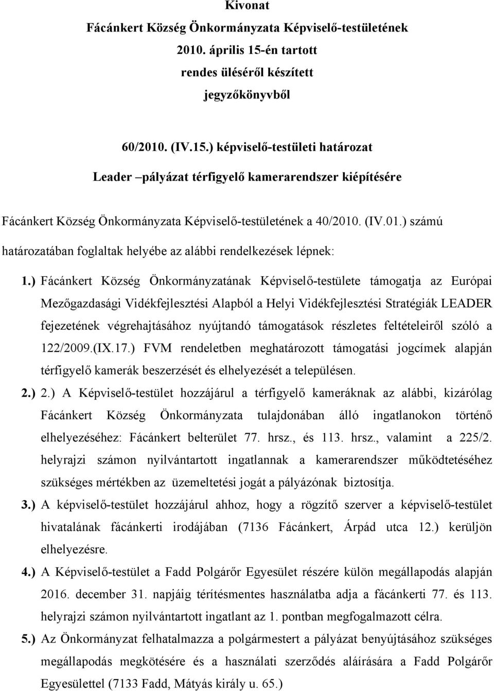 támogatások részletes feltételeiről szóló a 122/2009.(IX.17.) FVM rendeletben meghatározott támogatási jogcímek alapján térfigyelő kamerák beszerzését és elhelyezését a településen. 2.) 2.