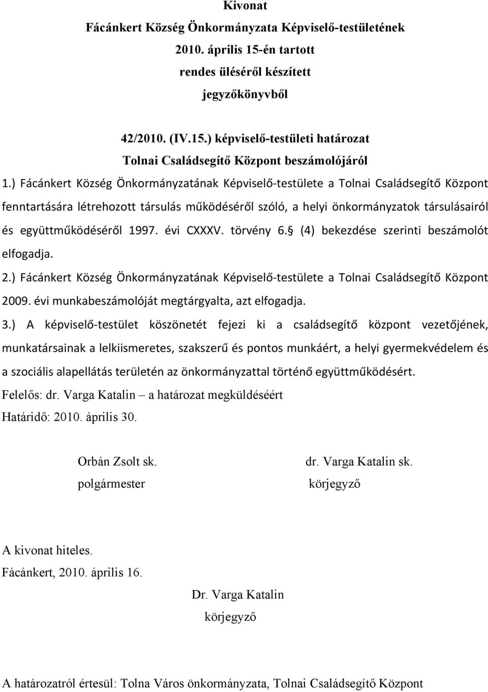 1997. évi CXXXV. törvény 6. (4) bekezdése szerinti beszámolót elfogadja. 2.) Fácánkert Község Önkormányzatának Képviselő testülete a Tolnai Családsegítő Központ 2009.