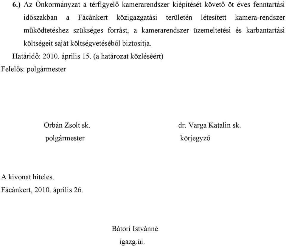 kamerarendszer üzemeltetési és karbantartási költségeit saját költségvetéséből biztosítja.