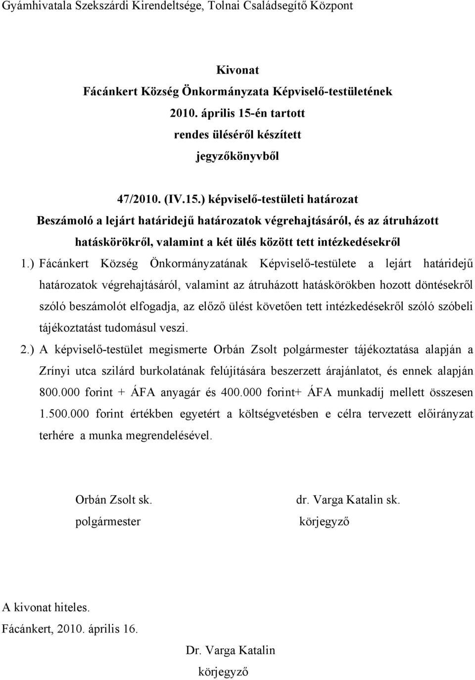 ) Fácánkert Község Önkormányzatának Képviselő-testülete a lejárt határidejű határozatok végrehajtásáról, valamint az átruházott hatáskörökben hozott döntésekről szóló beszámolót elfogadja, az előző