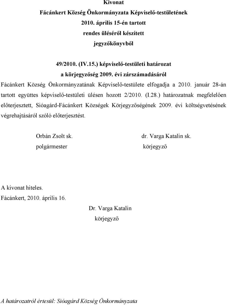 január 28-án tartott együttes képviselő-testületi ülésen hozott 2/2010. (I.28.) határozatnak megfelelően előterjesztett, Sióagárd-Fácánkert Községek Körjegyzőségének 2009.