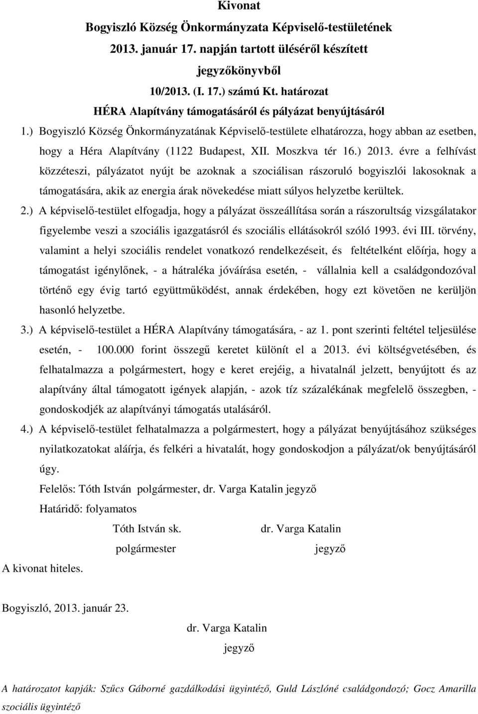 évre a felhívást közzéteszi, pályázatot nyújt be azoknak a szociálisan rászoruló bogyiszlói lakosoknak a támogatására, akik az energia árak növekedése miatt súlyos helyzetbe kerültek. 2.