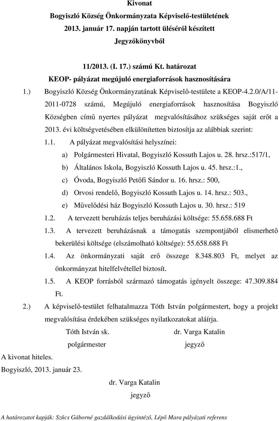 :517/1, b) Általános Iskola, Bogyiszló Kossuth Lajos u. 45. hrsz.:1., c) Óvoda, Bogyiszló Petőfi Sándor u. 16. hrsz.: 500, d) Orvosi rendelő, Bogyiszló Kossuth Lajos u. 14. hrsz.: 503.