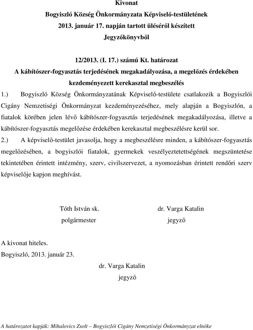kábítószer-fogyasztás terjedésének megakadályozása, illetve a kábítószer-fogyasztás megelőzése érdekében kerekasztal megbeszélésre kerül sor. 2.
