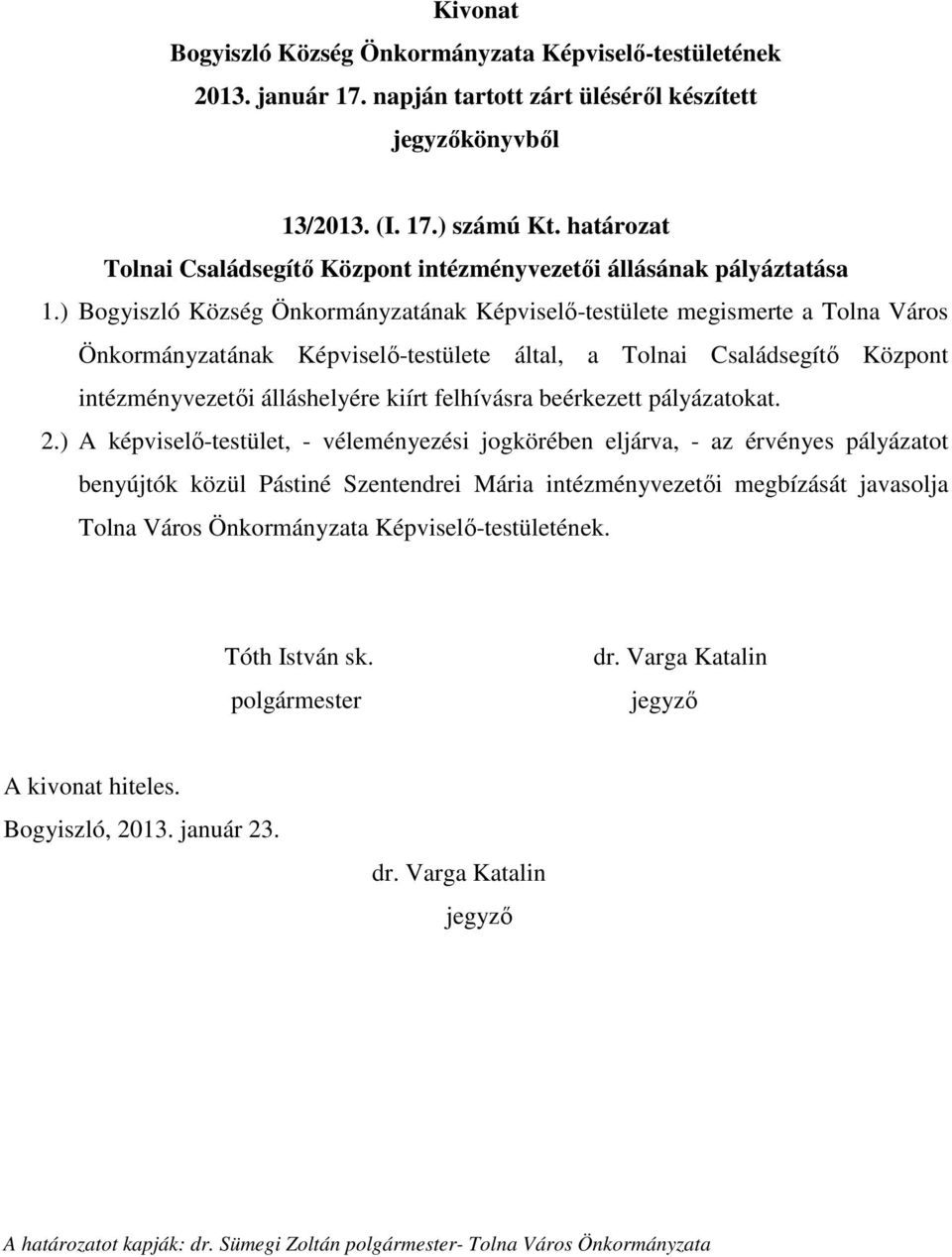 ) Bogyiszló Község Önkormányzatának Képviselő-testülete megismerte a Tolna Város Önkormányzatának Képviselő-testülete által, a Tolnai Családsegítő Központ