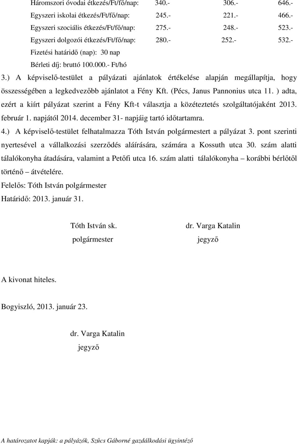 ) A képviselő-testület a pályázati ajánlatok értékelése alapján megállapítja, hogy összességében a legkedvezőbb ajánlatot a Fény Kft. (Pécs, Janus Pannonius utca 11.