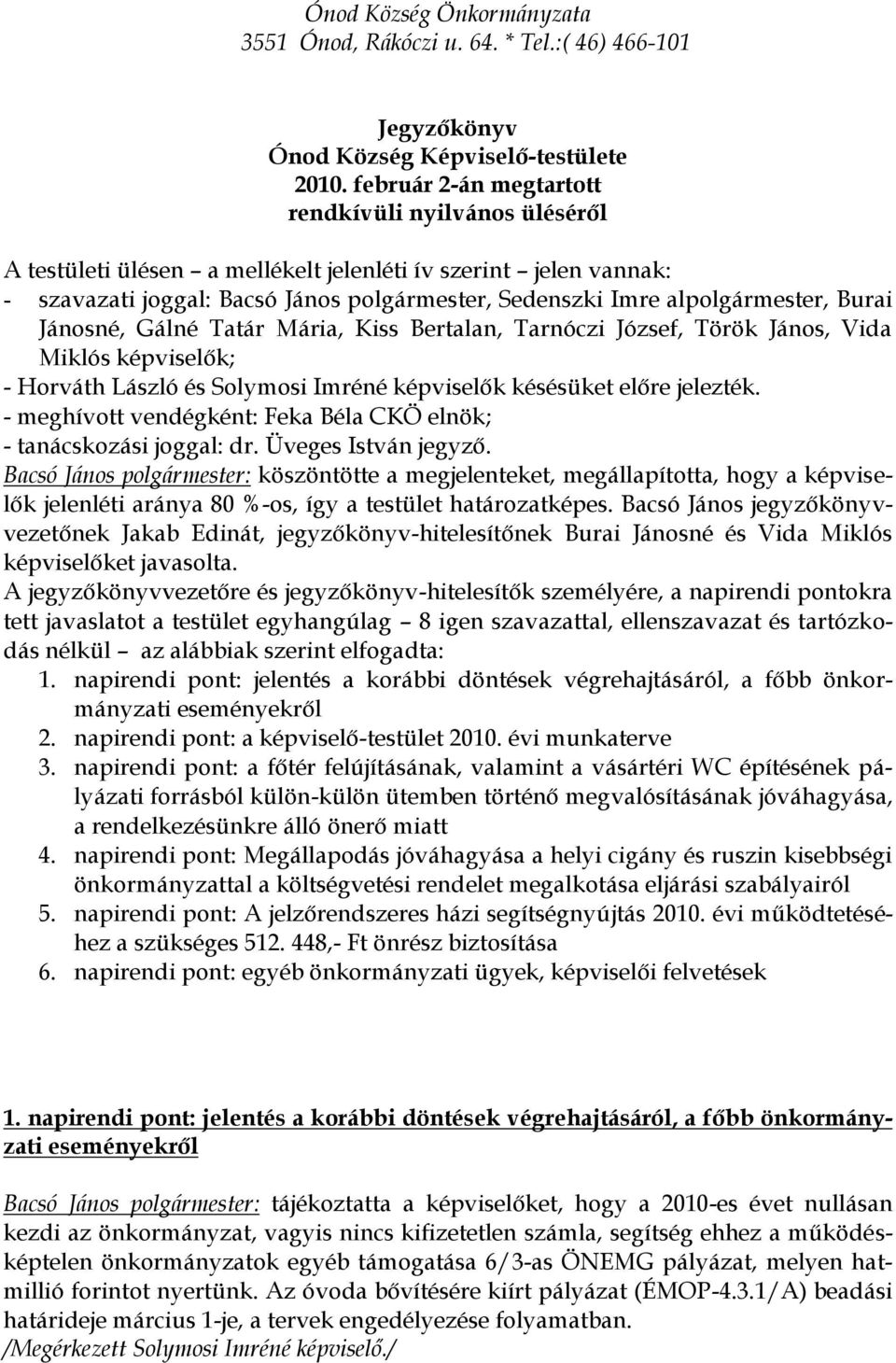 Burai Jánosné, Gálné Tatár Mária, Kiss Bertalan, Tarnóczi József, Török János, Vida Miklós képviselők; - Horváth László és Solymosi Imréné képviselők késésüket előre jelezték.