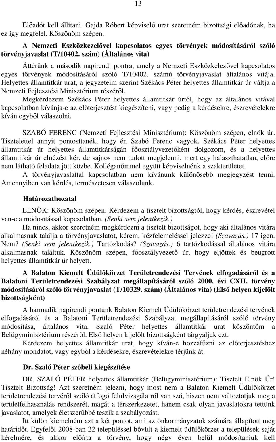 szám) (Általános vita) Áttérünk a második napirendi pontra, amely a Nemzeti Eszközkelezővel kapcsolatos egyes törvények módosításáról szóló T/10402. számú törvényjavaslat általános vitája.