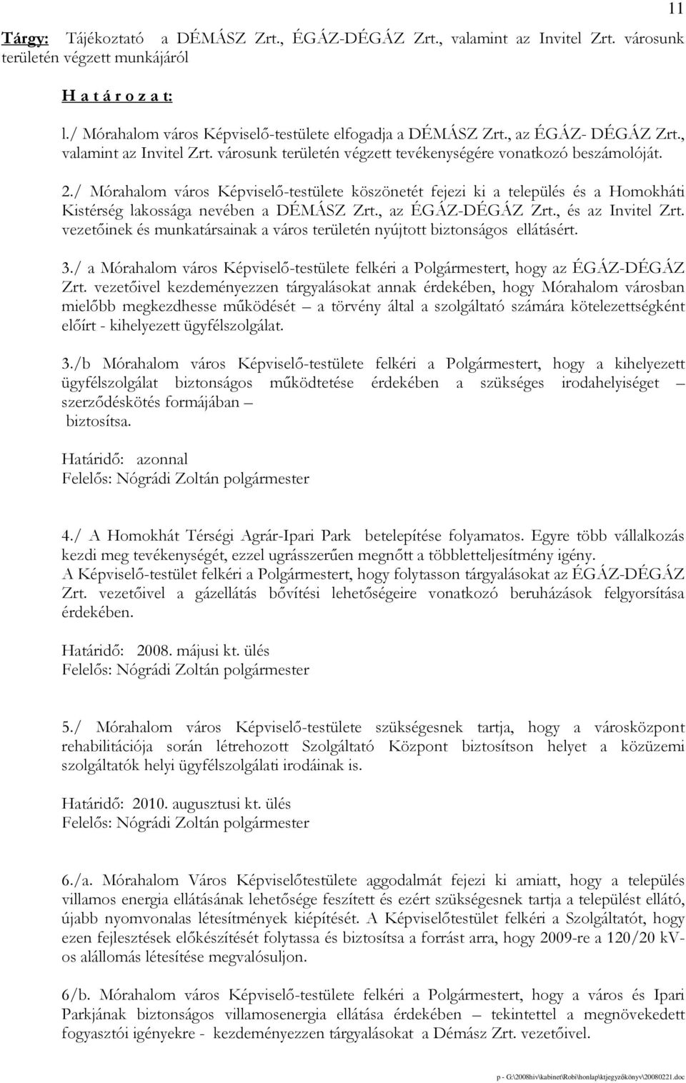 / Mórahalom város Képviselı-testülete köszönetét fejezi ki a település és a Homokháti Kistérség lakossága nevében a DÉMÁSZ Zrt., az ÉGÁZ-DÉGÁZ Zrt., és az Invitel Zrt.