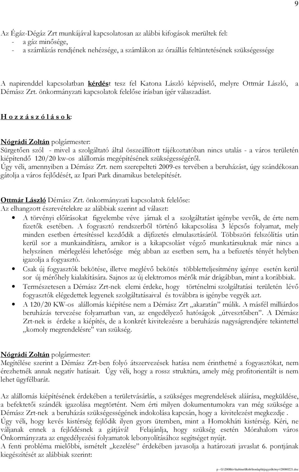 a H o z z á s z ó l á s o k: Nógrádi Zoltán polgármester: Sürgetıen szól - mivel a szolgáltató által összeállított tájékoztatóban nincs utalás - a város területén kiépítendı 120/20 kw-os alállomás