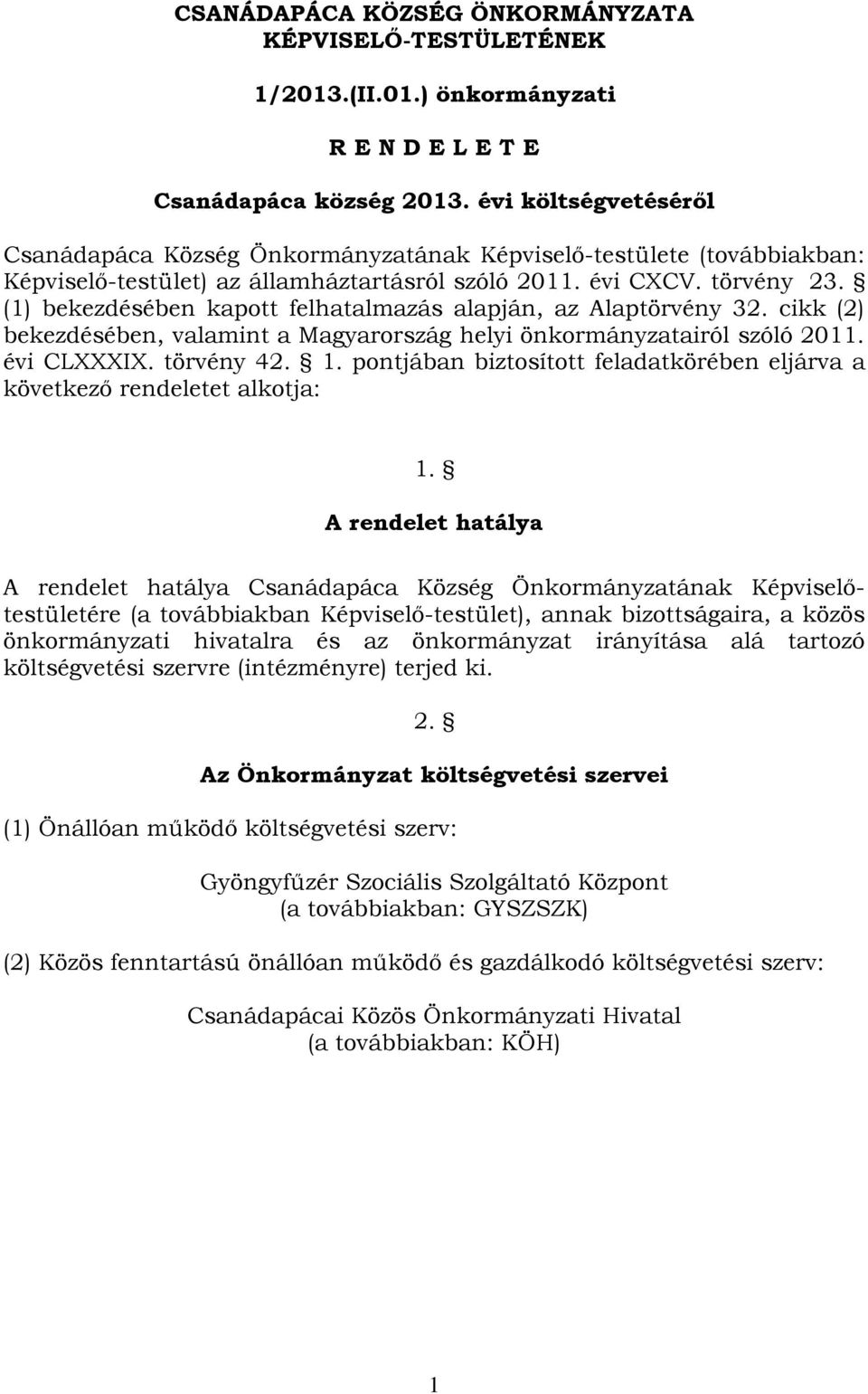 (1) bekezdésében kapott felhatalmazás alapján, az Alaptörvény 32. cikk (2) bekezdésében, valamint a Magyarország helyi önkormányzatairól szóló 2011. évi CLXXXIX. törvény 42. 1.