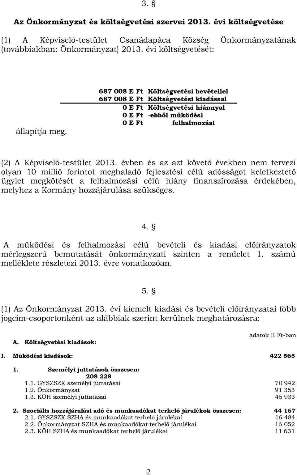 évben és az azt követő években nem tervezi olyan 10 millió forintot meghaladó fejlesztési célú adósságot keletkeztető ügylet megkötését a felhalmozási célú hiány finanszírozása érdekében, melyhez a